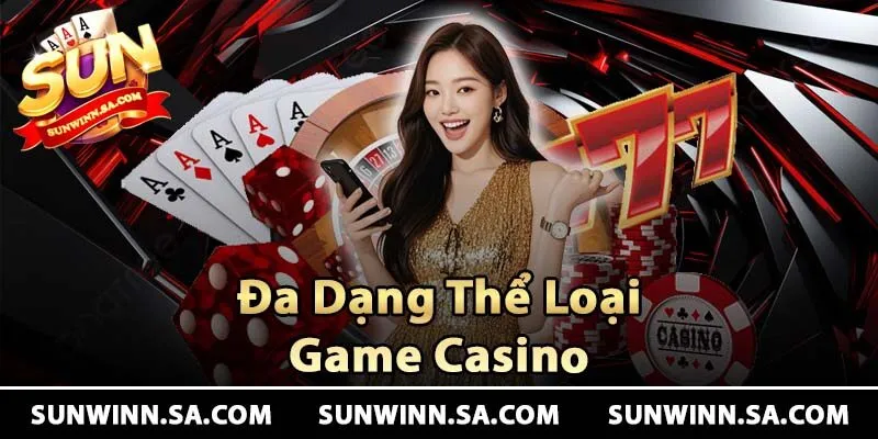 Sunwin cung cấp đa dạng thể loại game casino đổi thưởng